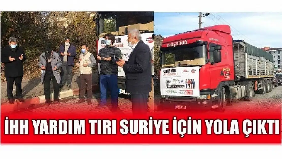 İHH YARDIM TIRI DUALARLA SURİYE'YE UĞURLANDI