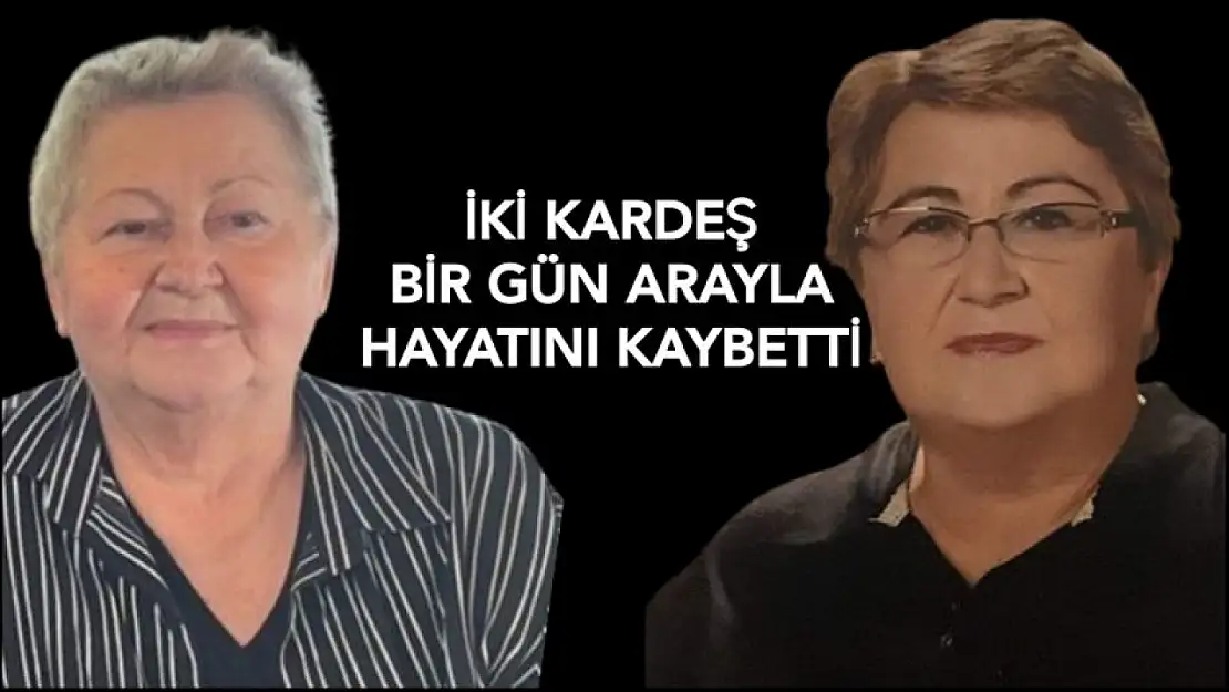 İki kardeş birgün arayla hayatını kaybetti