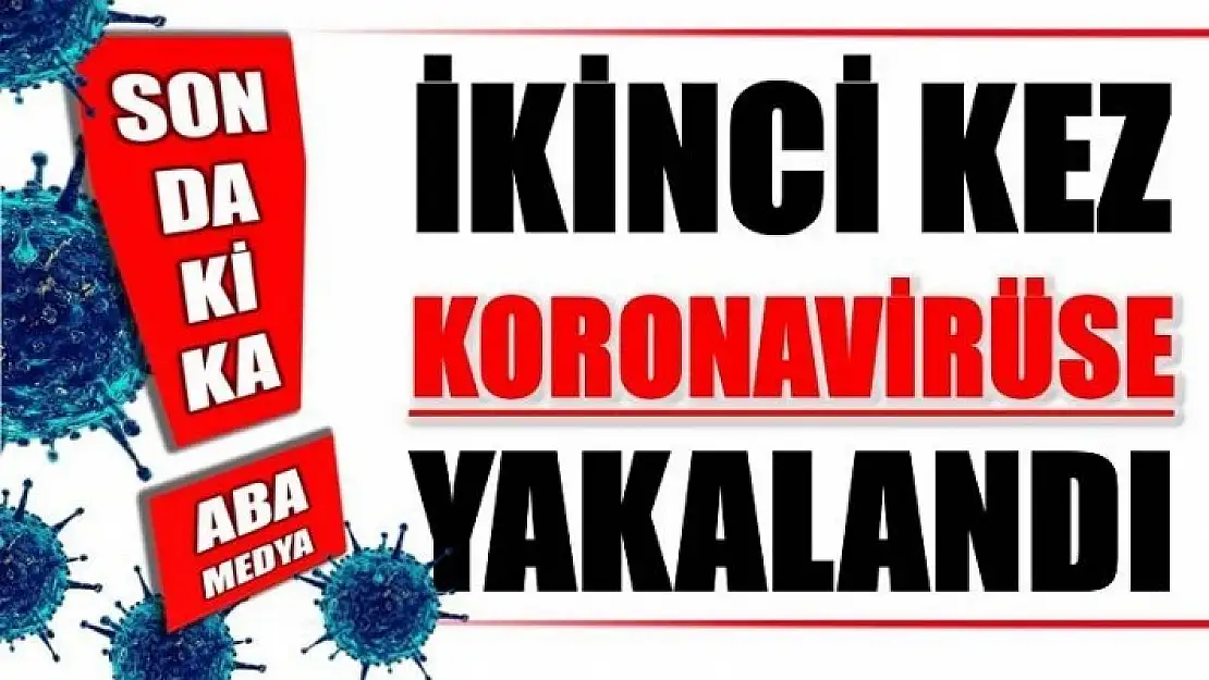 İKİNCİ KEZ KORONAVİRÜSE YAKALANDI