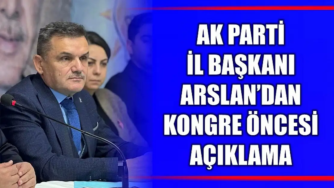 İl Başkanı Arslan'dan kongre öncesi açıklama