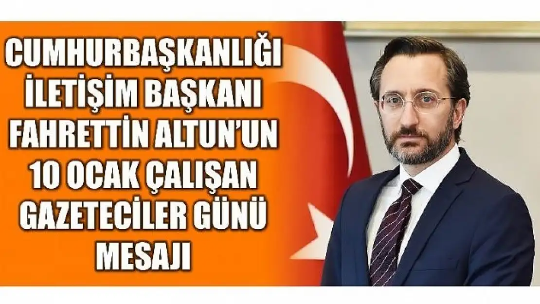 İLETİŞİM BAŞKANI FAHRETTİN ALTUN'UN GAZETECİLER GÜNÜ MESAJI