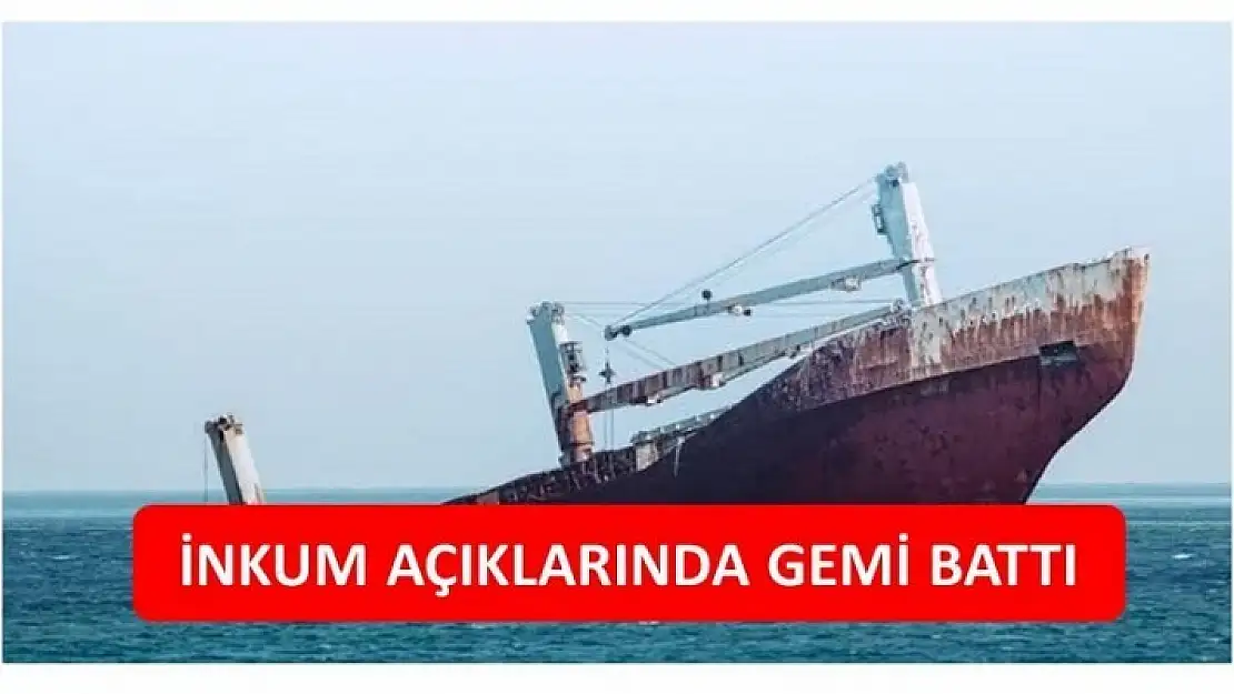 İNKUM AÇIKLARINDA GEMİ BATTI