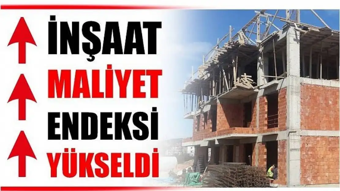 İNŞAAT MALİYET ENDEKSİ YÜKSELDİ