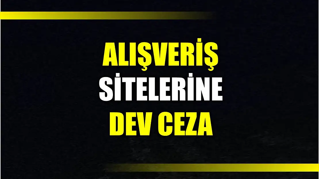 İnternet alışveriş sitelerine dev ceza