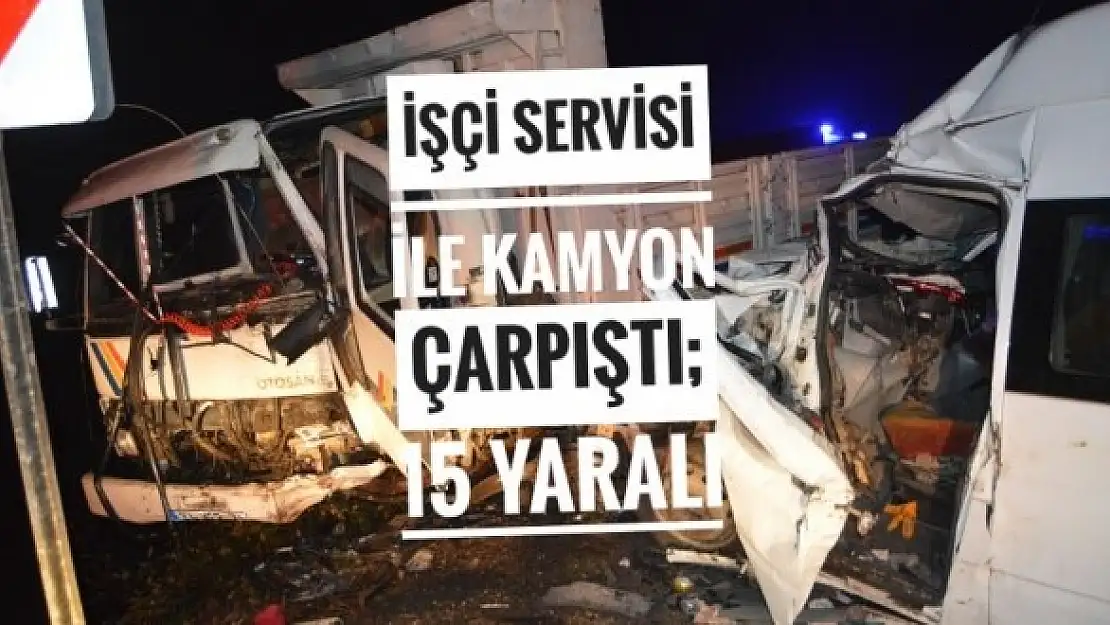 İşçi Servisi ile Kamyon Çarpıştı 15 Yaralı 