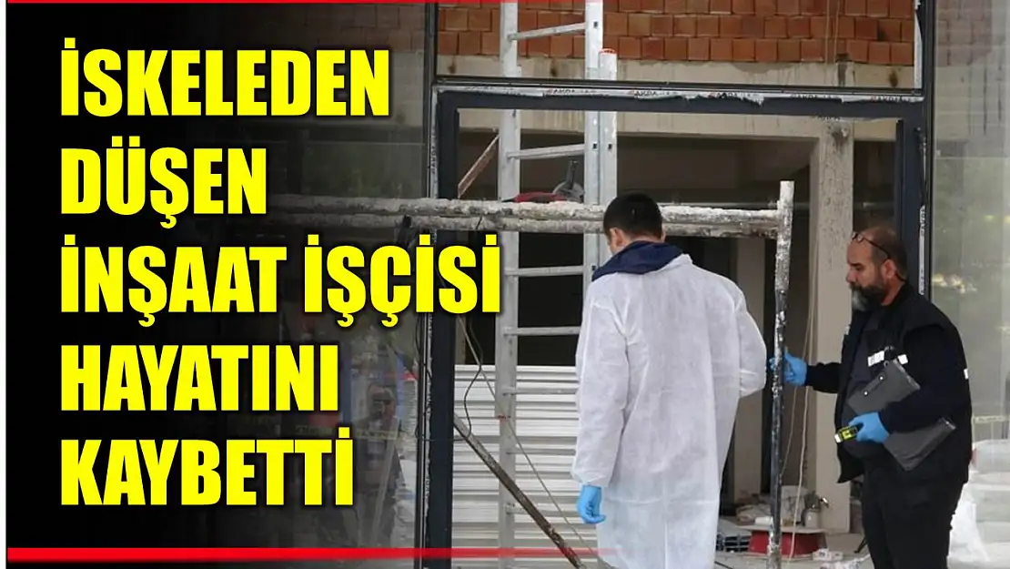 İskeleden düşen işçi hayatını kaybetti