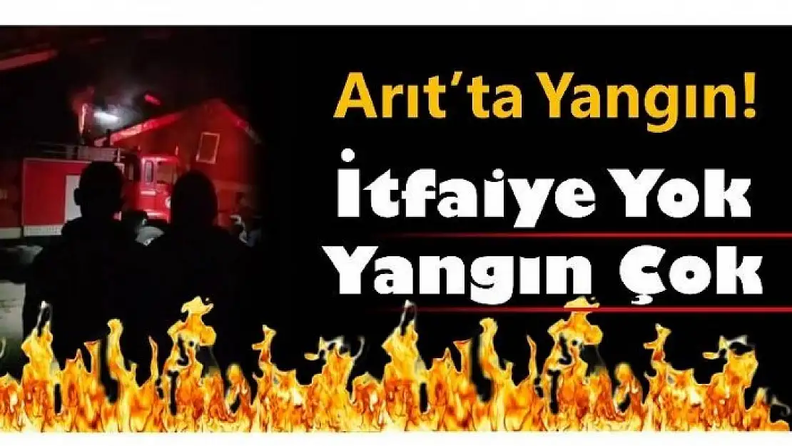 İTFAİYESİZ ARIT'TA YANGIN!