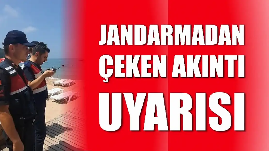 Jandarma ekiplerinden çeken akıntı uyarısı