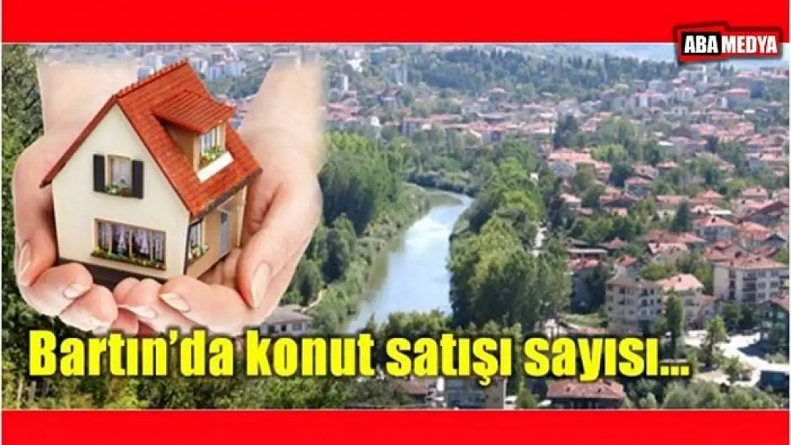 KAÇ KONUT SATILDI? BARTIN