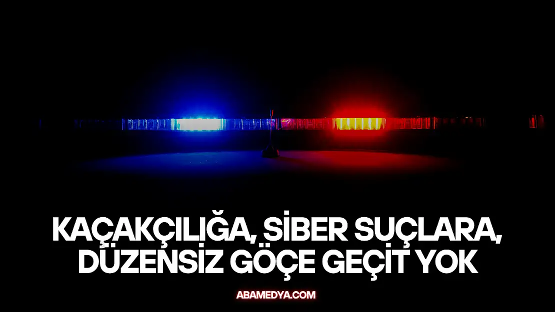 Kaçakçılığa, Siber Suçlara ve Düzensiz Göçe Geçit Yok