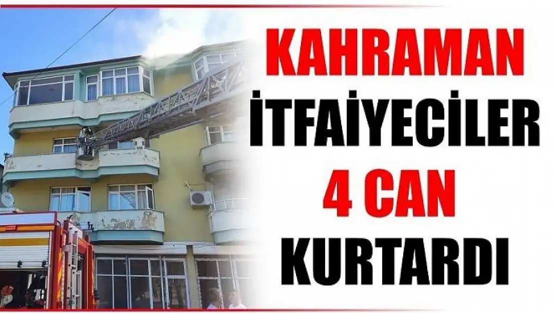 KAHRAMAN İTFAİYECİLER 4 CAN KURTARDI