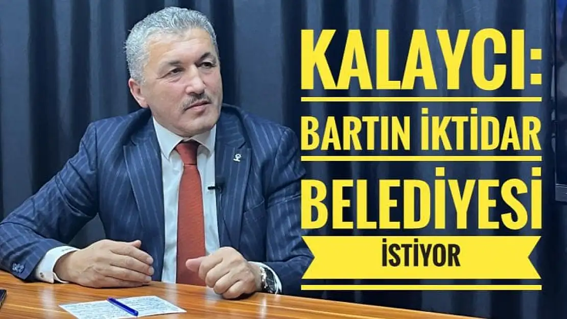 Kalaycı: 'Bartın İktidar Belediyeciliği İstiyor'