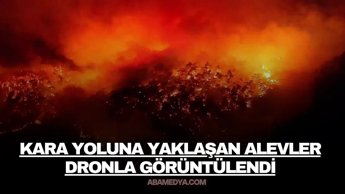 Kara yoluna yaklaşan alevler dronla görüntülendi