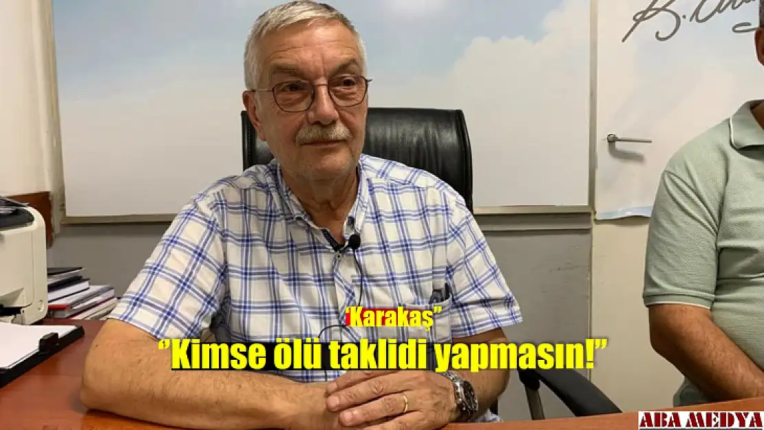 Karakaş 'Kimse ölü taklidi yapmasın'