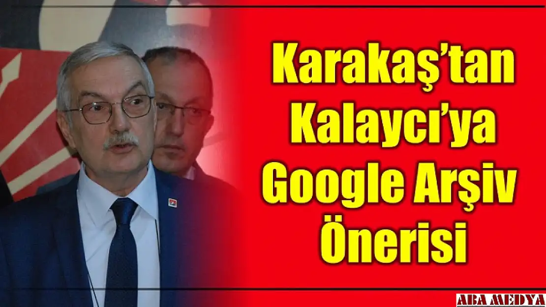 Karakaş'tan Kalaycı'ya google arşiv önerisi