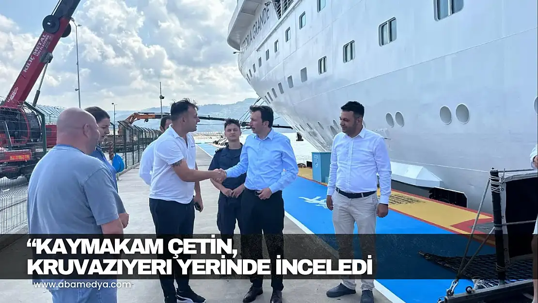 'Kaymakam Çetin, Kruvaziyeri Yerinde İnceledi