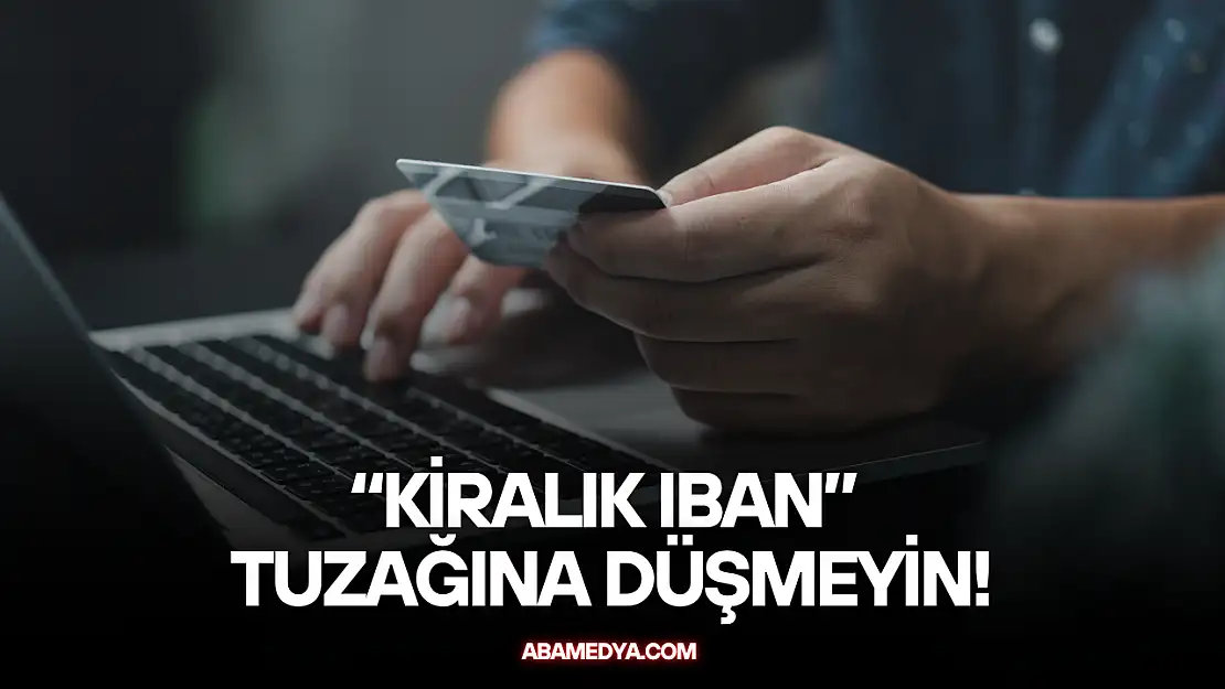 'Kiralık IBAN' Tuzağına Düşmeyin!