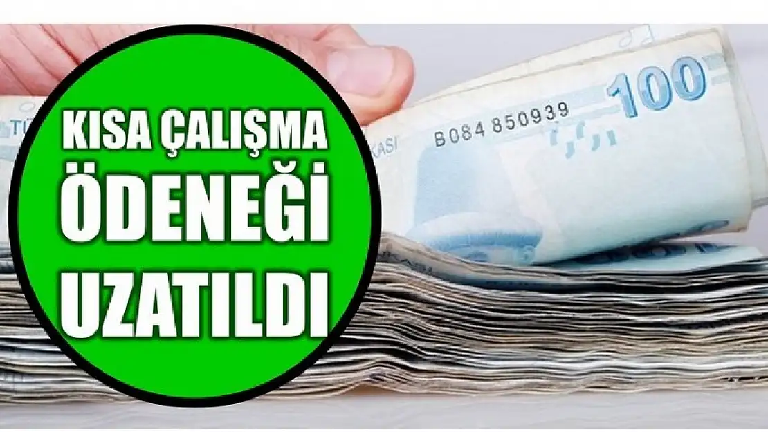 KISA ÇALIŞMA ÖDENEĞİ UZATILDI