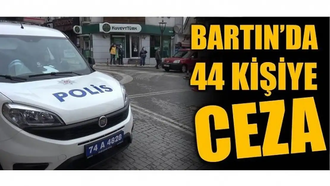 KISITLAMADA 44 KİŞİ CEZA YEDİ!