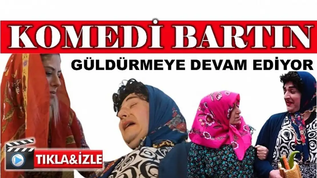 KOMEDİ BARTIN GÜLDÜRMEYE DEVAM EDİYOR