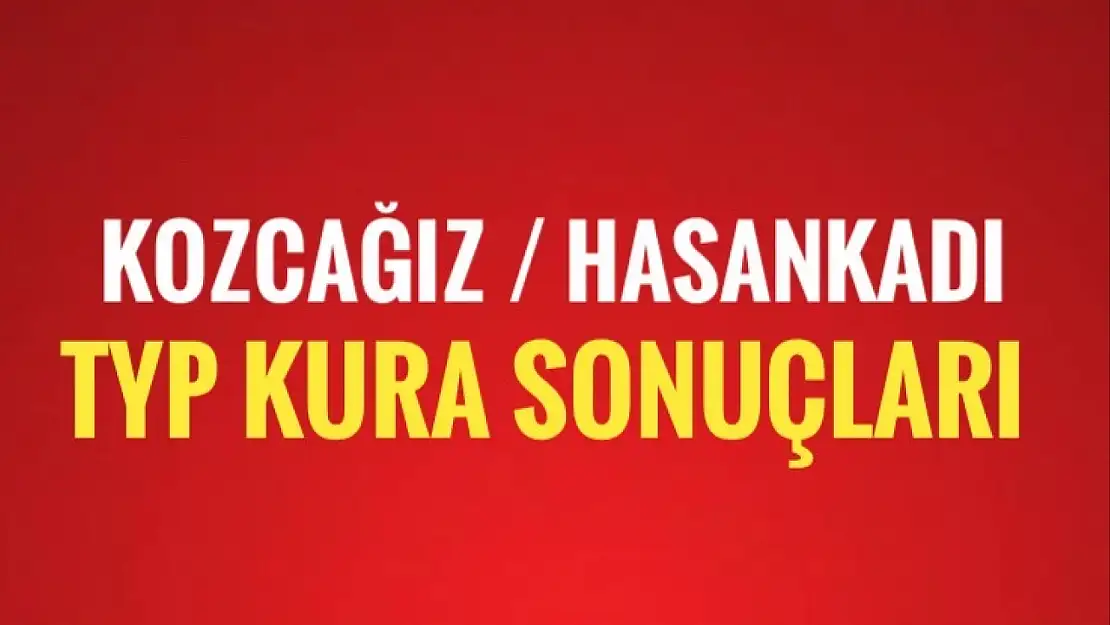 Kozcağız Hasankadı TYP kura sonuçları