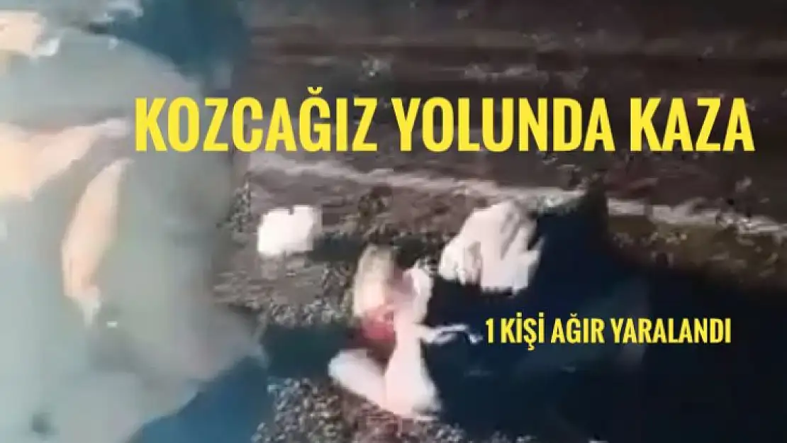 Kozcağız yoluda kaza 1 kişi ağır yaralandı