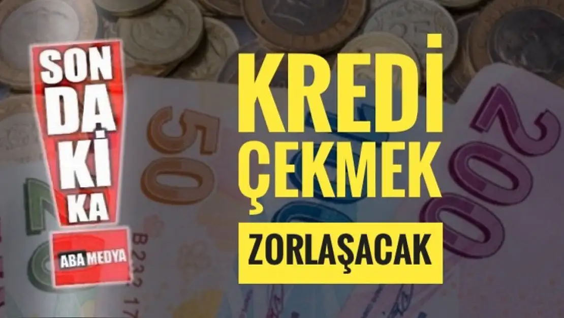 Kredi çekmek zorlaşacak