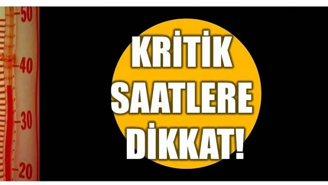 KRİTİK SAATLERE DİKKAT!