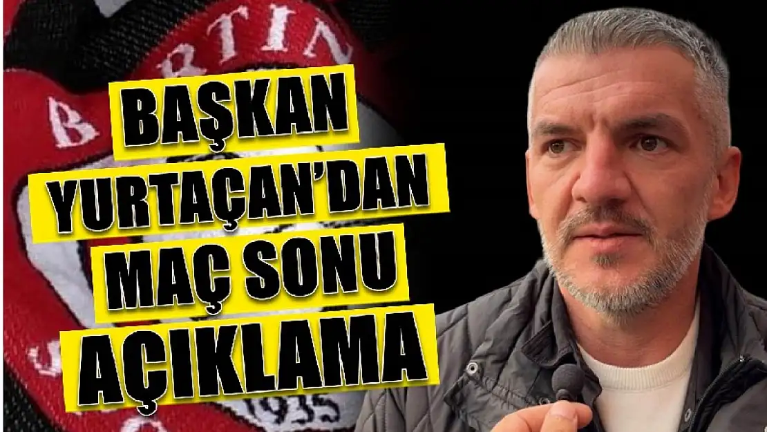 Başkan Yurtçan'dan maç sonu açıklamalar