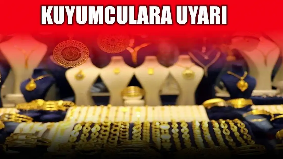 KUYUMCU, EMLAKÇI VE OTO GALERİLER UYARILDI