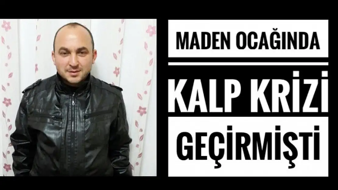 MADENDE KALP KRİZİ GEÇİRDİ 