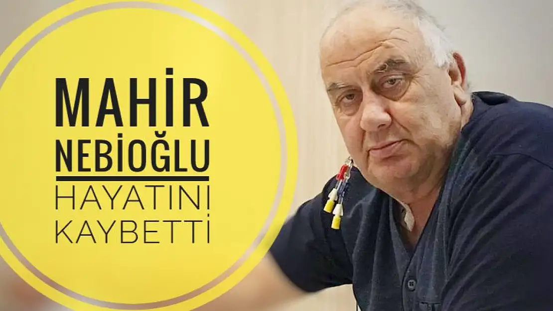 Mahir Nebioğlu hayatını kaybetti