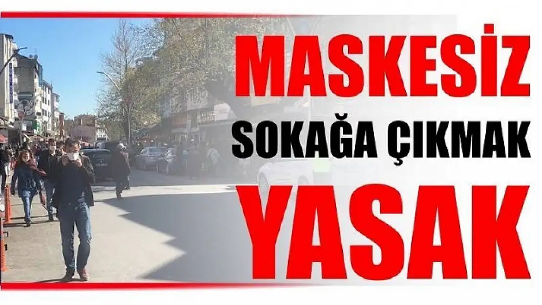 MASKESİZ SOKAĞA ÇIKMAK YASAKLANDI!