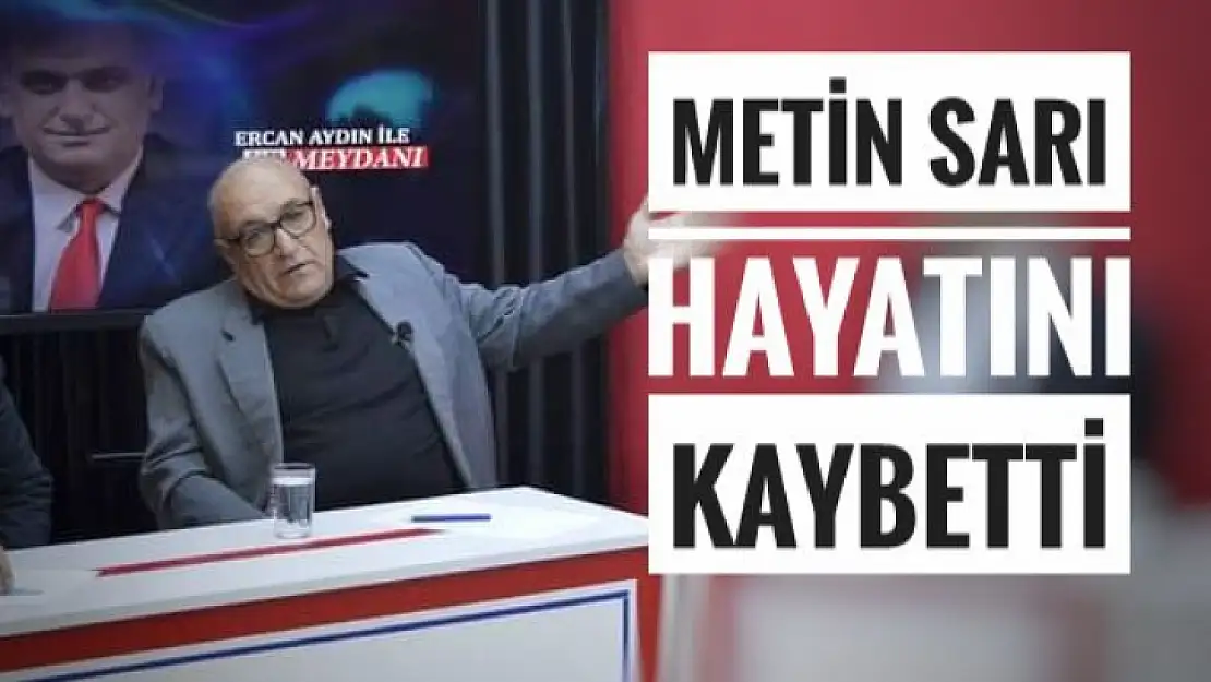 Metin Sarı hayatını kaybetti