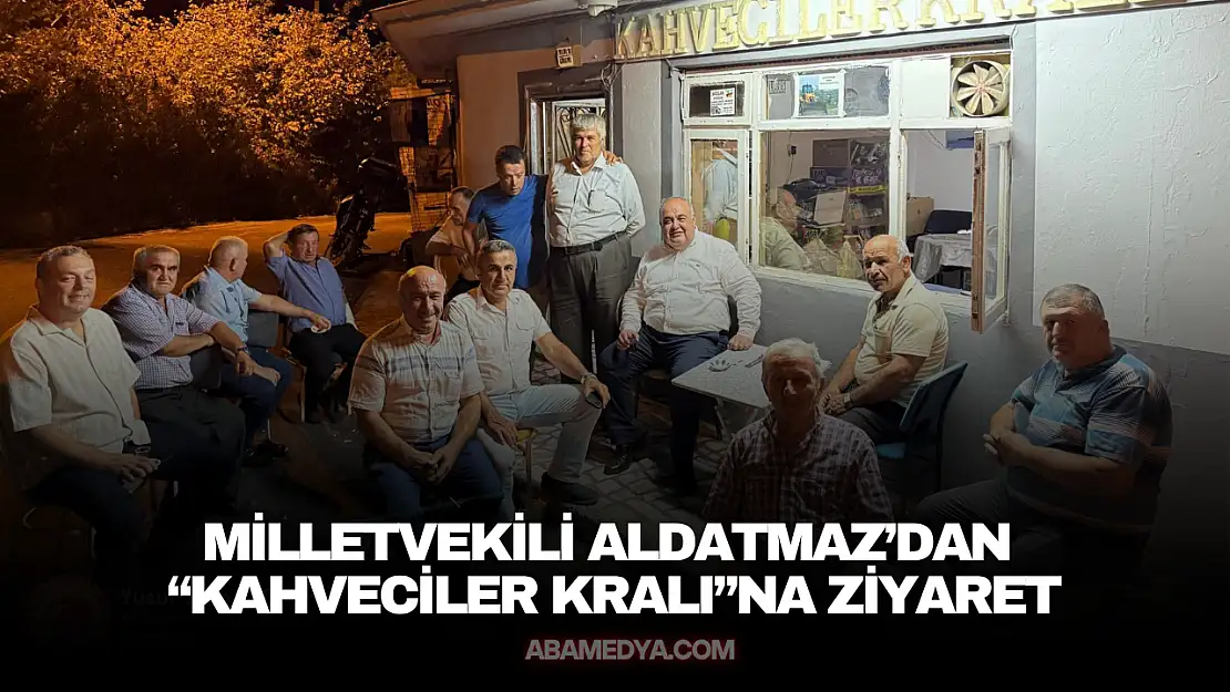 Milletvekili Aldatmaz'dan 'Kahveciler Kralı'na Ziyaret