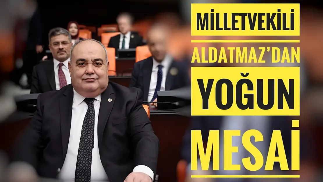 Milletvekili Aldatmaz'dan yoğun mesai