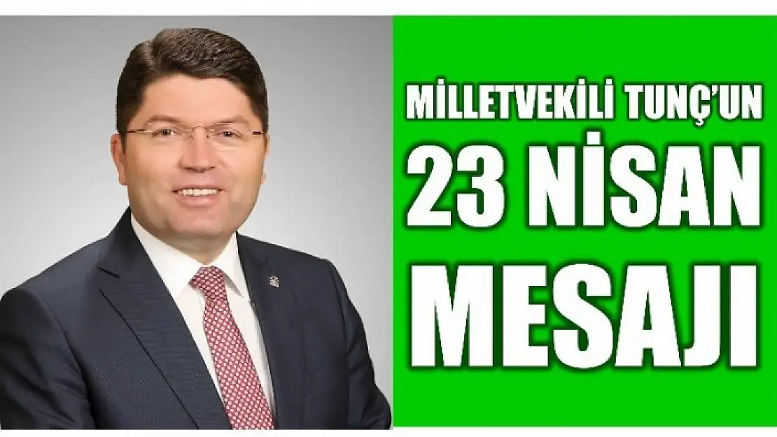 MİLLETVEKİLİ TUNÇ'TAN 23 NİSAN MESAJI