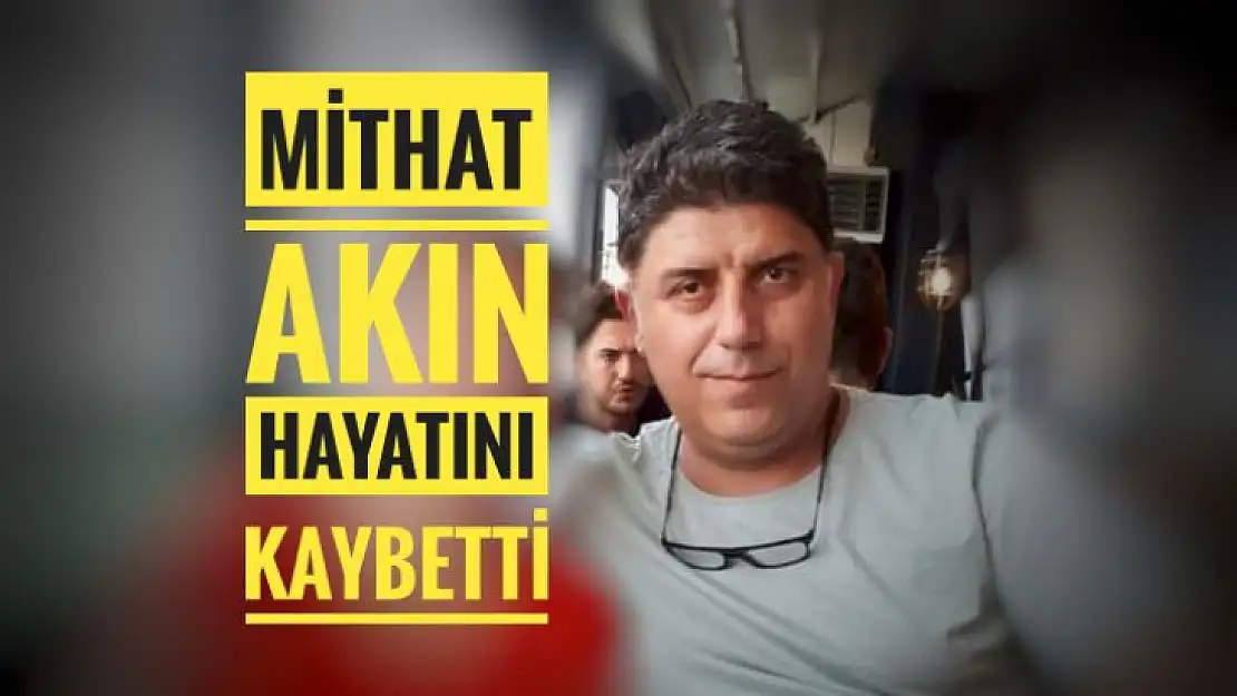 Mithat Akın  Hayatını Kaybetti