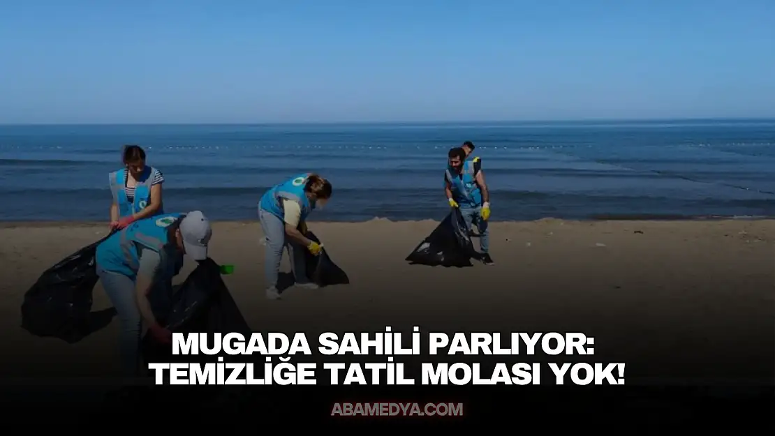 Mugada Sahili Parlıyor: Temizliğe Tatil Molası Yok!