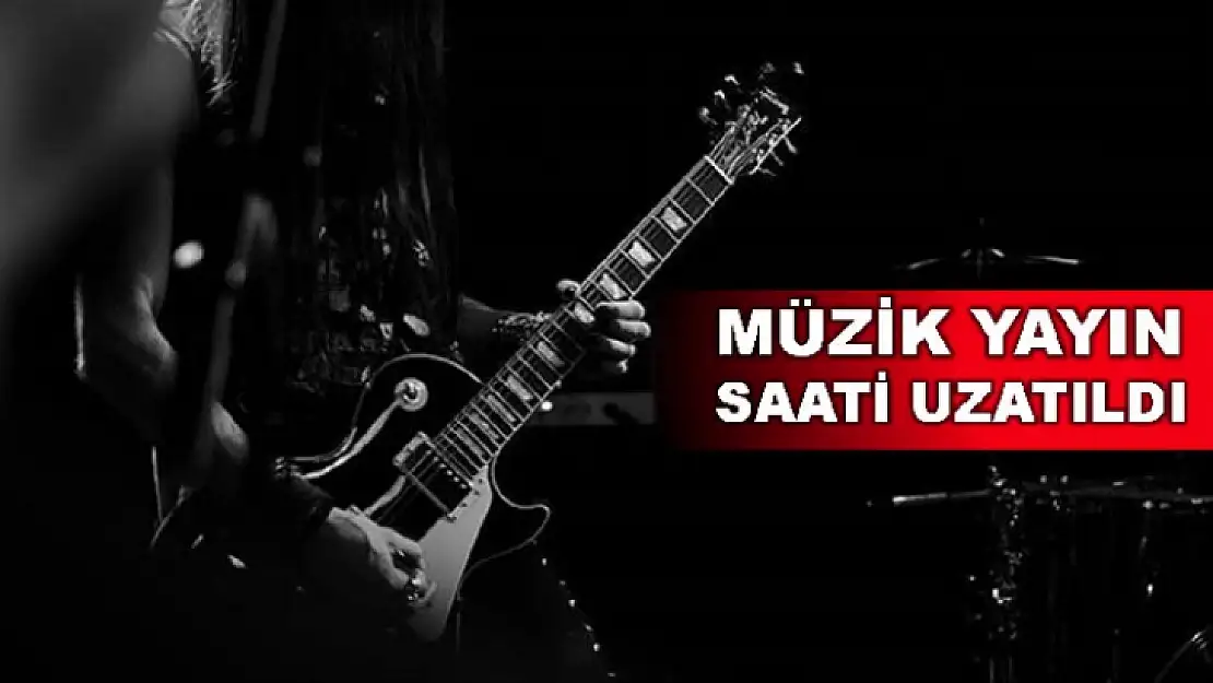 Müzik yayın saati uzatıldı