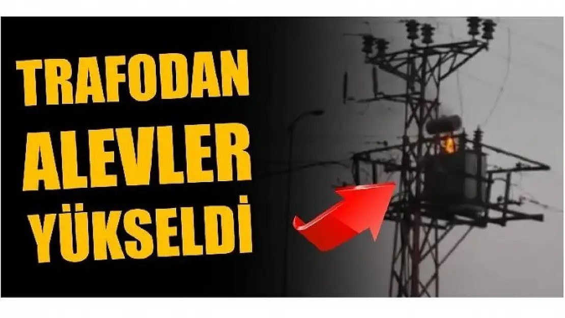 ÖNCE PATLAMA SESİ ARDINDAN ALEVLER YÜKSELDİ