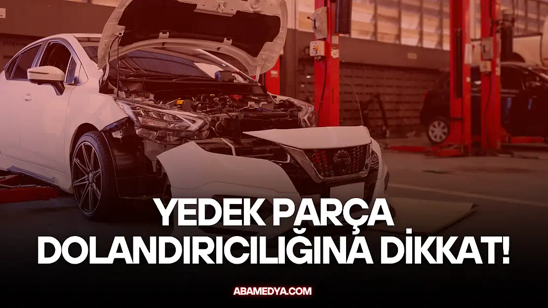 Oto Yedek Parça Dolandırıcılığına Dikkat!