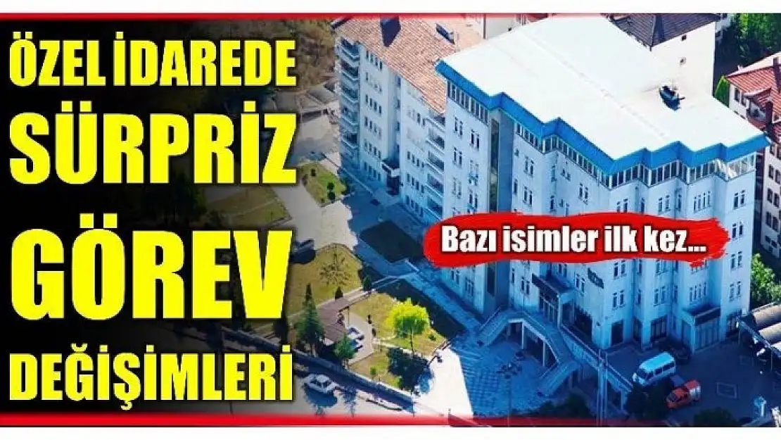 ÖZEL İDARE MÜDÜRLÜKLERİNDE DEĞİŞİMLER YAŞANDI