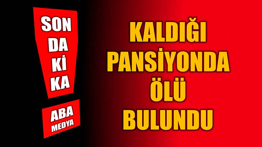 Pansiyonda ölü bulundu