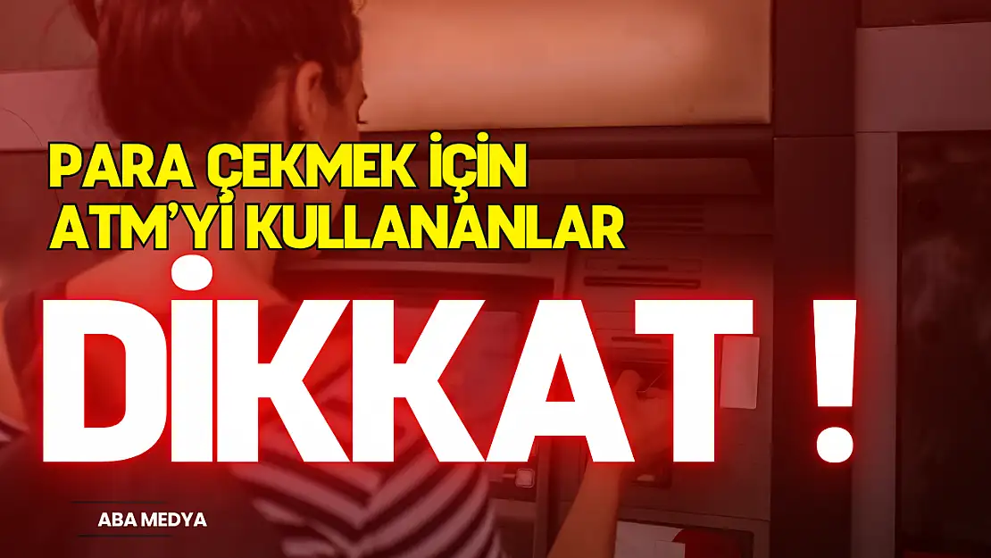 Para Çekmek İçin ATM'yi Kullananlar dikkat!
