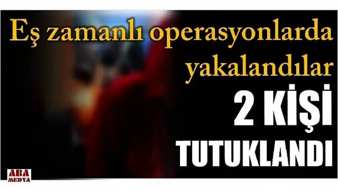 POLİS OPERASYONUNDA YAKALANDILAR