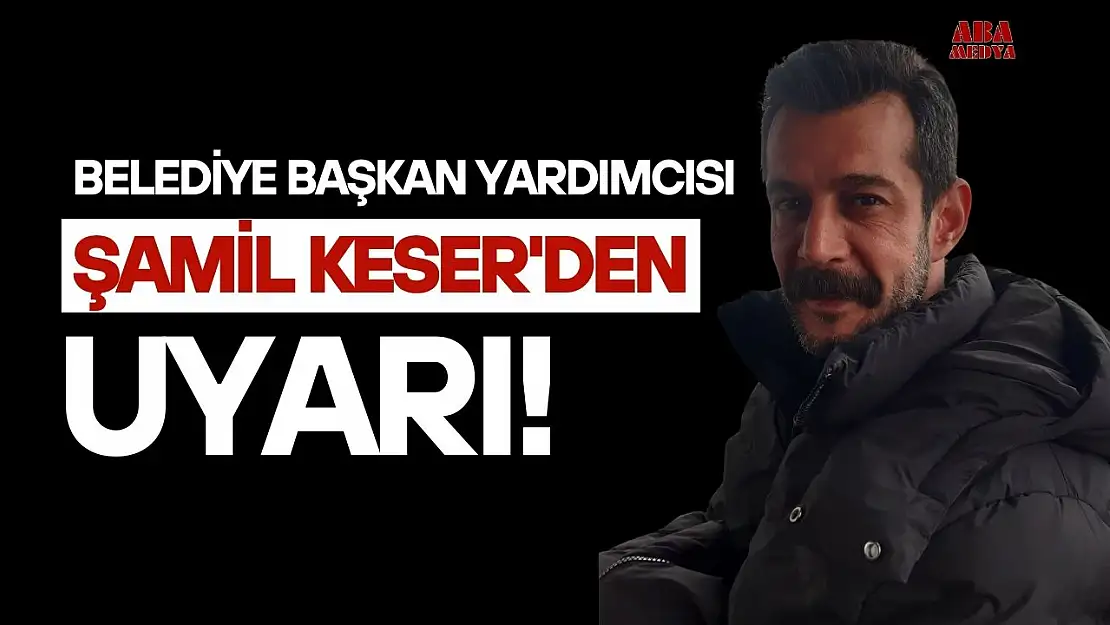 Şamil Keser'den Uyarı