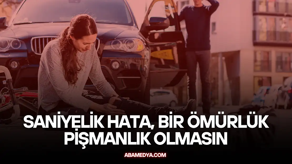 Saniyelik Hata, Bir Ömürlük Pişmanlık Olmasın