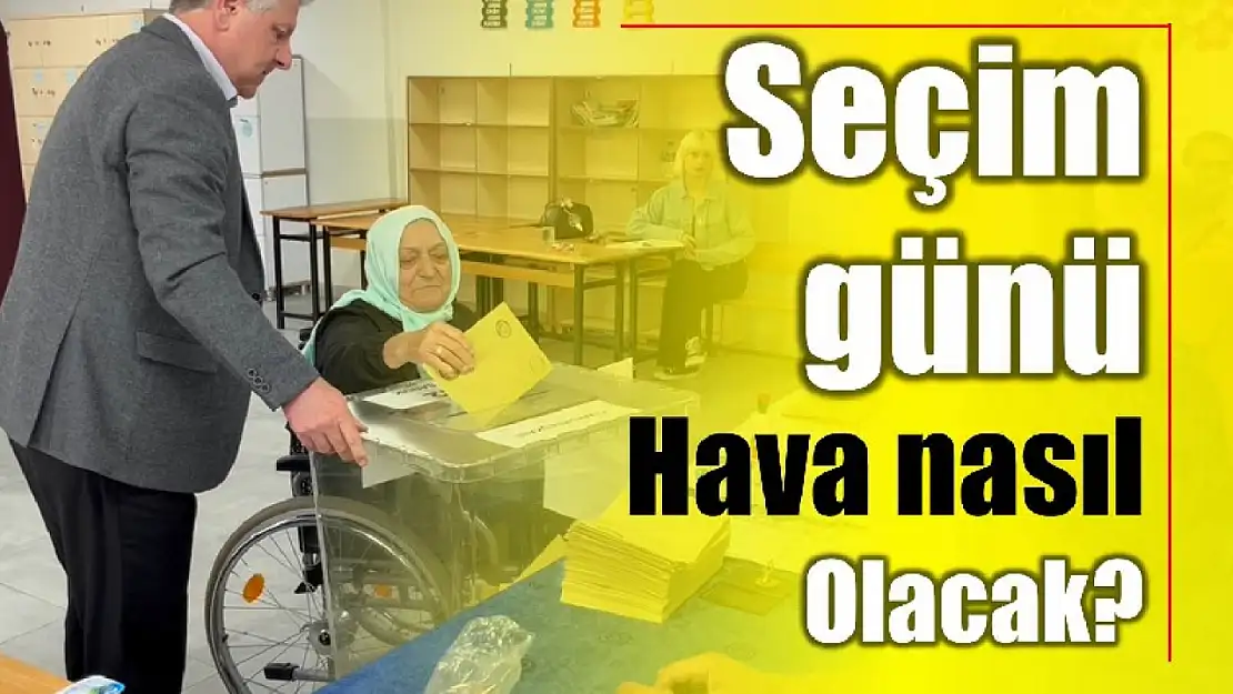 Seçim günü hava nasıl olacak?