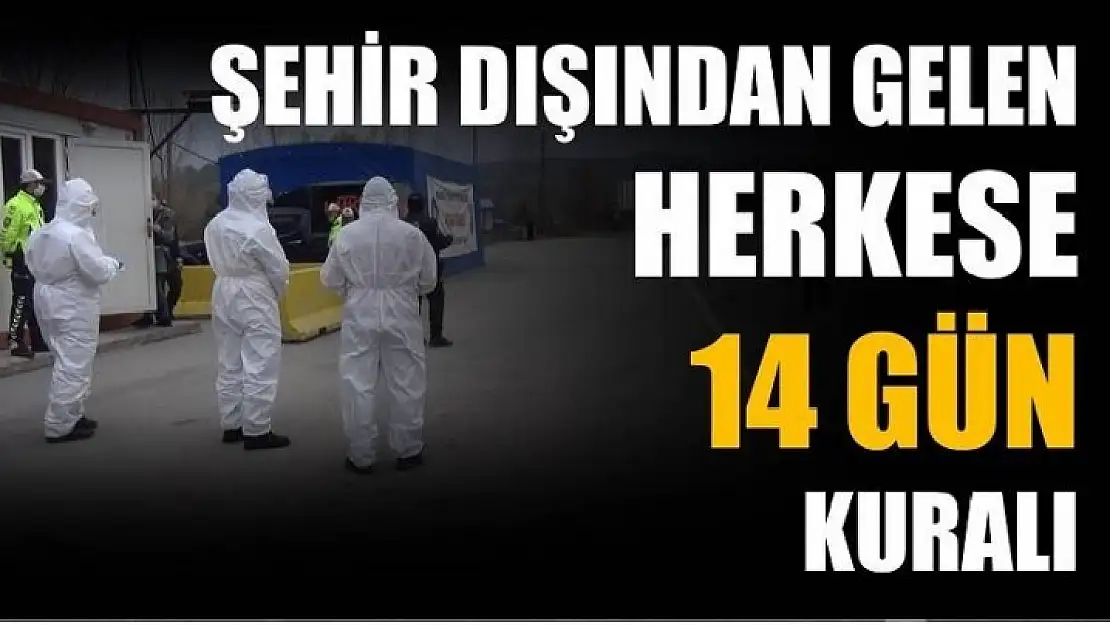 ŞEHİR DIŞINDAN GELENLERE 14 GÜN KURALI